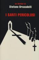 I santi pericolosi di Stefano Brusadelli edito da Mondadori