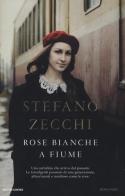 Rose bianche a Fiume di Stefano Zecchi edito da Mondadori