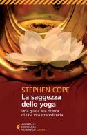 La saggezza dello yoga. Una guida alla ricerca di una vita straordinaria di Stephen Cope edito da Feltrinelli