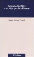 Roberto Ruffilli: una vita per le riforme di M. Serena Piretti edito da Il Mulino