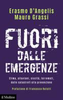 Fuori dalle emergenze. Clima, alluvioni, siccità, terremoti, dalle catastrofi alla prevenzione di Erasmo D'Angelis, Mauro Grassi edito da Il Mulino