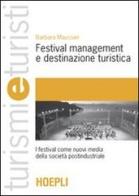 Festival management e destinazione turistica. I festival come nuovi media della società postindustriale di Barbara Maussier edito da Hoepli