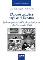 Azione cattolica negli anni settanta. Scelte e percorsi dell'Ac dopo la riforma dello Statuto del 1969 di Marta Margotti, Paolo Trionfini edito da AVE