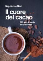 Il cuore del cacao. 500 anni di storia del cioccolato di Napoleone Neri edito da Pendragon