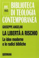 La libertà a rischio. Le idee moderne e le radici bibliche di Giuseppe Angelini edito da Queriniana