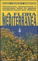 La flora mediterranea. Conoscere, riconoscere e osservare tutte le piante mediterranee più diffuse di Enrico Banfi, Francesca Consolino edito da De Agostini