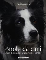 Parole da cani. Corso di linguaggio canino per umani di David Alderton edito da De Agostini