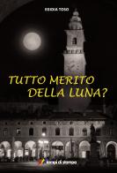 Tutto merito della luna? di Egidia Toso edito da Lampi di Stampa