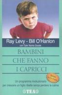 Bambini che fanno i capricci di Ray Levy, Bill O'Hanlon edito da TEA