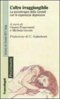 L' altro irraggiungibile. La psicoterapia della Gestalt con le esperienze depressive edito da Franco Angeli