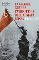 La grande guerra patriottica dell'Armata Rossa 1941-1945 di David M. Glantz, Jonathan House edito da LEG Edizioni