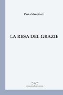 La resa del grazie di Paola Mancinelli edito da Giuliano Ladolfi Editore