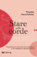 Stare nelle corde. 12 esplorazioni somatiche per trasformare la tua esperienza come rope bottom di Natasha Nawataneko edito da Bizzarro Books
