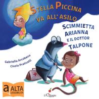 Stella piccina va all'asilo, la scimmietta Arianna e dottor Talpone. Ediz. a colori di Gabriella Arcobello, Cinzia Praticelli edito da Il Ciliegio