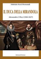 Il duca della Mirandola. Alessandro I Pico (1566-1637) edito da Il Fiorino