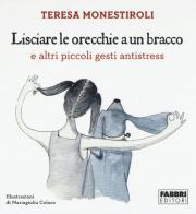 Lisciare le orecchie a un bracco e altri piccoli gesti antistress di Teresa Monestiroli edito da Fabbri