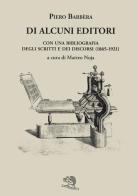 Di alcuni editori. Con una bibliografia degli scritti e dei discorsi (1865-1921) di Piero Barbera edito da La Vita Felice