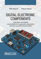 Digital electronic components. Logic gates and families, combinational and sequential components, memories, and 8-bit microcontrollers di Rita Asquini, Franco Zappa edito da Esculapio