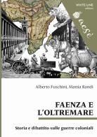 Faenza e l'Oltremare. Storia e dibattito sulle guerre coloniali di Alberto Fuschini, Mattia Randi edito da White Line