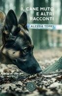 Il cane muto e altri racconti di Alessia Tomei edito da bookabook
