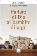 Parlare di Dio ai bambini di oggi di Joëlle Chabert, François Mourvillier edito da Editrice Elledici