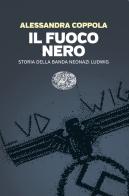 Il fuoco nero. Storia della banda neonazi Ludwig di Alessandra Coppola edito da Einaudi