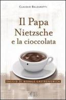 Il papa, Nietzsche e la cioccolata. Saggio di morale gastronomica di Claudio Balzaretti edito da EDB