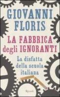 La fabbrica degli ignoranti. La disfatta della scuola italiana di Giovanni Floris edito da Rizzoli