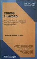 Stress e lavoro. Temi, problemi, il contributo della sociologia ed i rapporti interdisciplinari edito da Franco Angeli