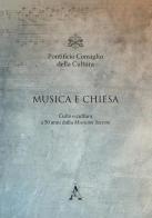 Musica e Chiesa. Culto e cultura a 50 anni dalla Musicam Sacram (Roma, 2-4 marzo 2017) edito da Aracne
