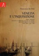 Venezia e l'Inquisizione. Undici processi davanti al Tribunale dei Savi all'Eresia della Repubblica di Venezia negli anni 1554-1588 di Francesca De Poli edito da Aracne