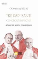 Tre papi santi visti da vicino. Giovanni XXIII, Paolo VI, Papa Giovanni Paolo II di Giovanni Battista Re edito da Libreria Editrice Vaticana