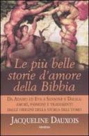 Le più belle storie d'amore della Bibbia. Da Adamo ed Eva a Sansone e Dalila: amori, passioni e tradimenti dalle origini della storia dell'uomo di Jacqueline Dauxois edito da Armenia