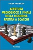 Apertura, mediogioco e finale nella moderna partita a scacchi di Ludek Pachman edito da Ugo Mursia Editore