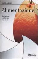 Alimentazione. Quali alimenti scegliere per stare bene di Valeria Balboni edito da Alpha Test