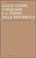 Giulio Cesare, Coriolano e il teatro della Repubblica. Una lettura politica di Shakespeare di Luciano Cavalli edito da Rubbettino