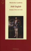 Irish english. Language, history and society di Mariavita Cambria edito da Rubbettino