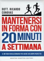 Mantenersi in forma con 20 minuti a settimana di Ricardo Cánovas Linares edito da Newton Compton