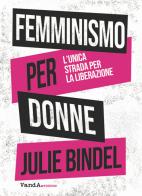 Femminismo per donne. L'unica strada per la liberazione di Julie Bindel edito da Vanda Edizioni