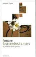 Amare lasciandosi amare. Il primato della grazia di Arnaldo Pigna edito da OCD