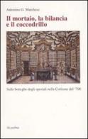 Il mortaio, la bilancia e il coccodrillo. Sulle botteghe degli speziali nella Corleone del '700 di Antonino G. Marchese edito da Ila-Palma