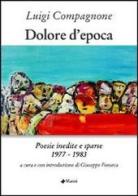 Dolore d'epoca. Poesie inedite e sparse 1977-1983 di Luigi Compagnone edito da Manni