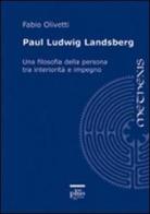 Paul Ludwig Landsberg. Una filosofia della persona tra interiorità e impegno di Fabio Olivetti edito da Plus