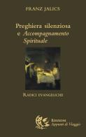 Preghiera silenziosa e accompagnamento spirituale. Radici evangeliche di Franz Jalics edito da Appunti di Viaggio