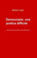 Democrazia: una pratica difficile ma..... di Afredo Negri edito da ilmiolibro self publishing