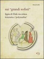 Sui «grandi sofisti». Ippia di Elide tra critica letteraria e «polymathia» di Paola Scollo edito da Ginevra Bentivoglio EditoriA