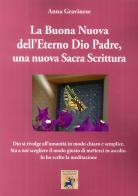 La Buona Nuova dell'Eterno Dio Padre, una nuova Sacra Scrittura di Anna Gravinese edito da Edizioni Sì
