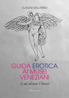 Guida erotica ai musei veneziani (e ad alcune chiese) di Claudio Dell'Orso edito da Linea Edizioni