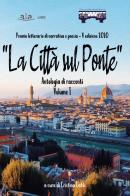 «La città sul ponte». Antologia di racconti. Premio letterario di poesia e narrativa vol.1 edito da ALA Libri