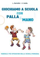 Giochiamo a scuola con la Palla&mano. Manuale per operatori nella scuola primaria di Claudia Guida, Luciano Bartolini edito da Youcanprint